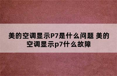 美的空调显示P7是什么问题 美的空调显示p7什么故障